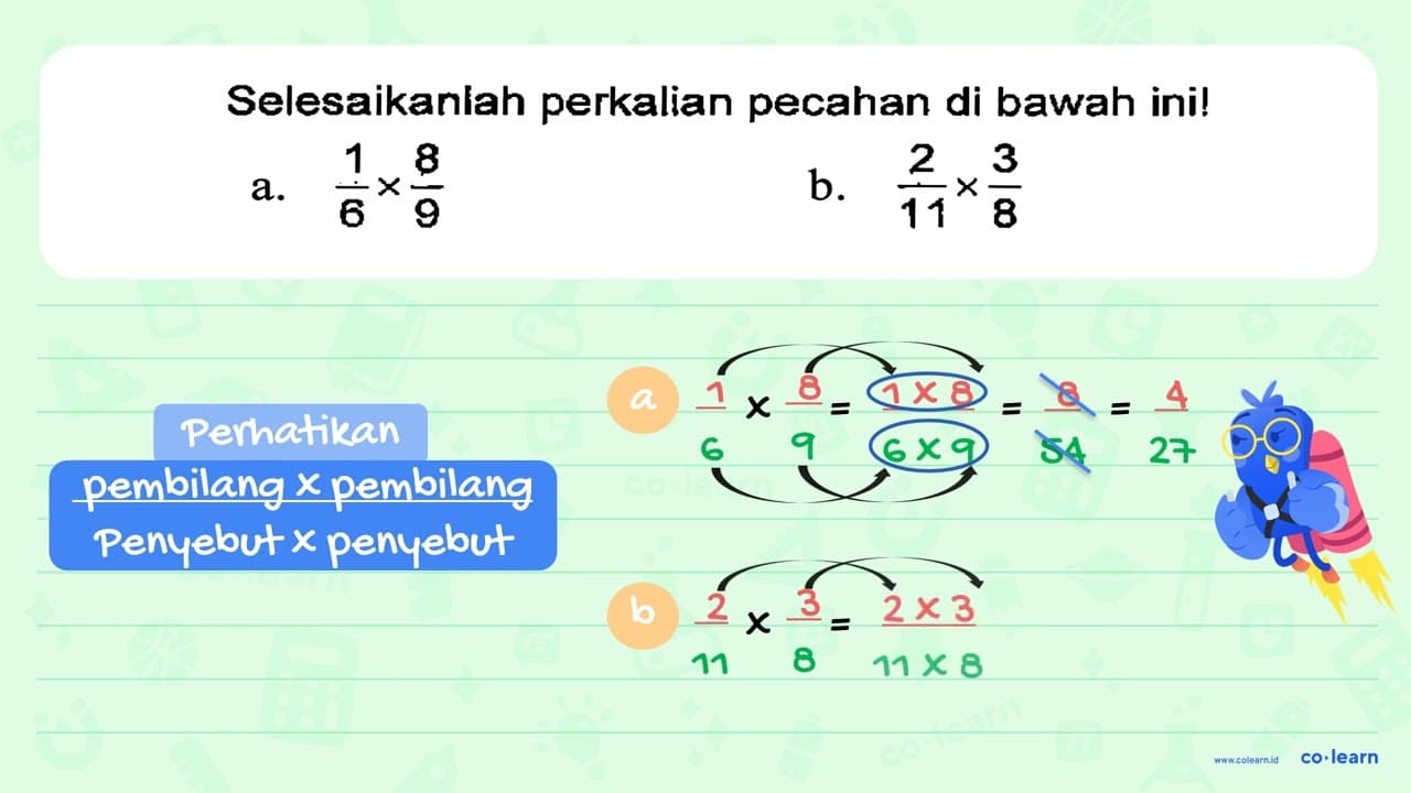 Selesaikanlah perkalian pecahan di bawah ini! a. 1/6 x 8/9