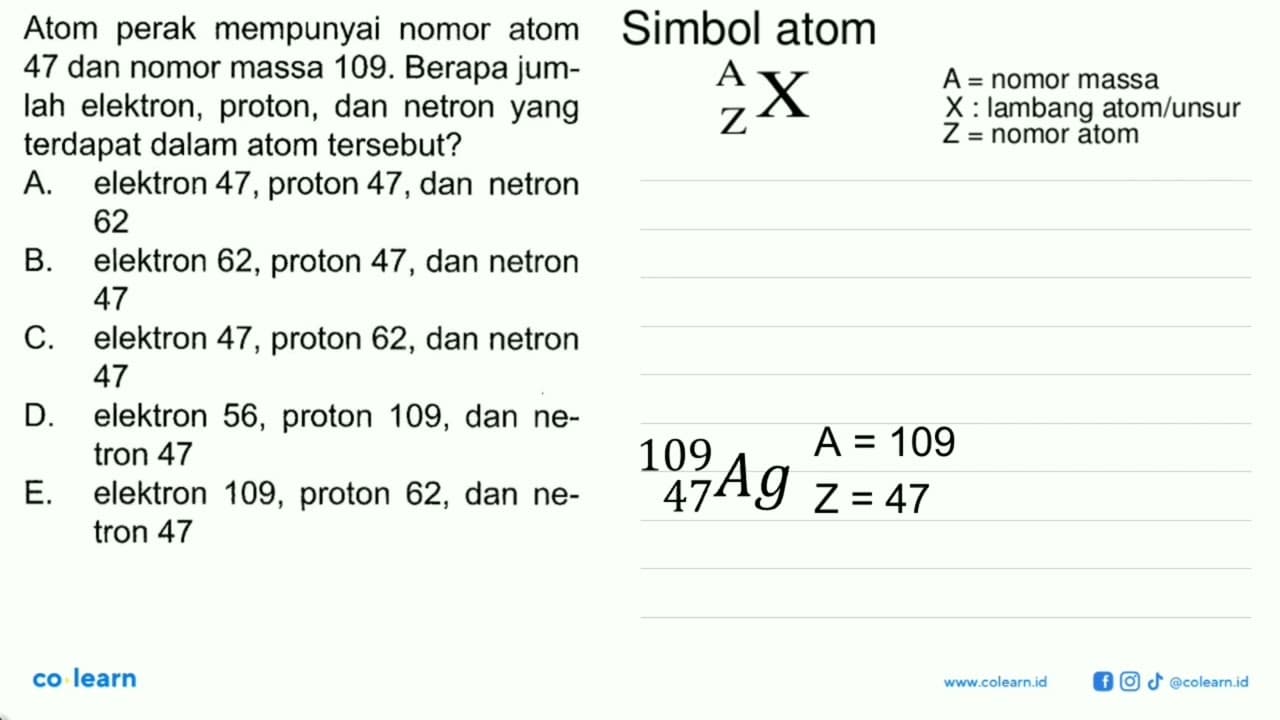 Atom perak mempunyai nomor atom 47 dan nomor massa 109.