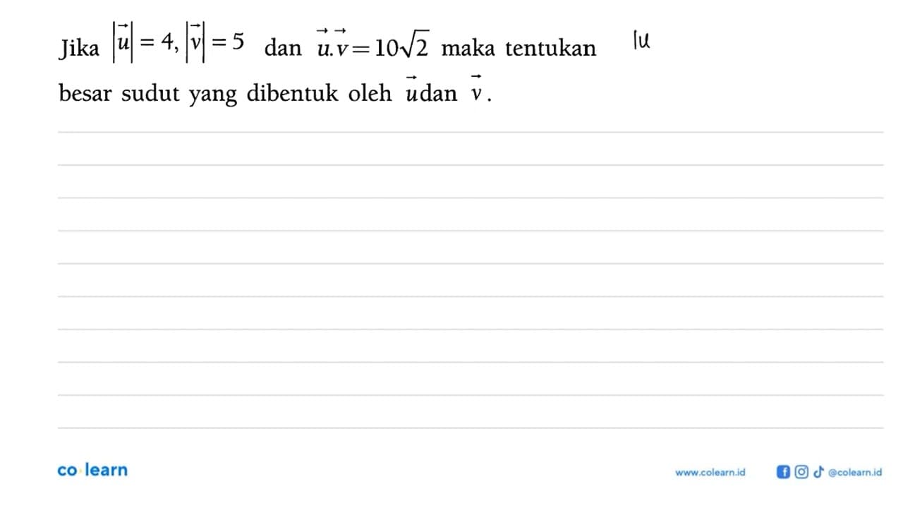 Jika |u| = 4,|v| = 5 dan u.v = 10 akar(2) maka tentukan