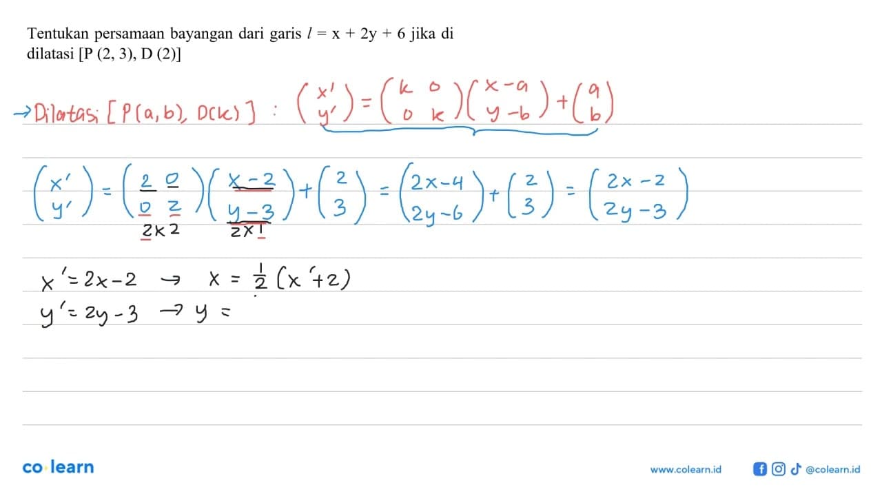 Tentukan persamaan bayangan dari garis l = x + 2y + 6 jika