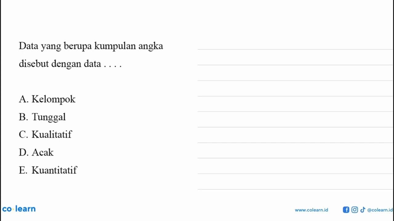 Data yang berupa kumpulan angka disebut dengan data .... A.