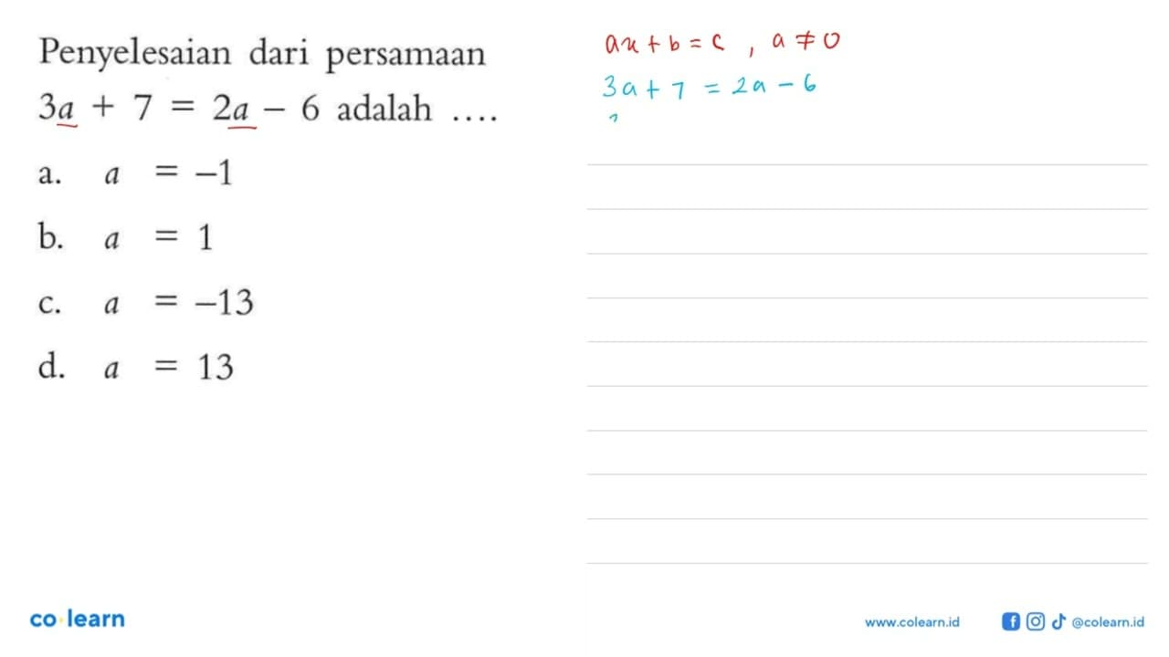 Penyelesaian dari persamaan 3a + 7 = 2a - 6 adalah ....