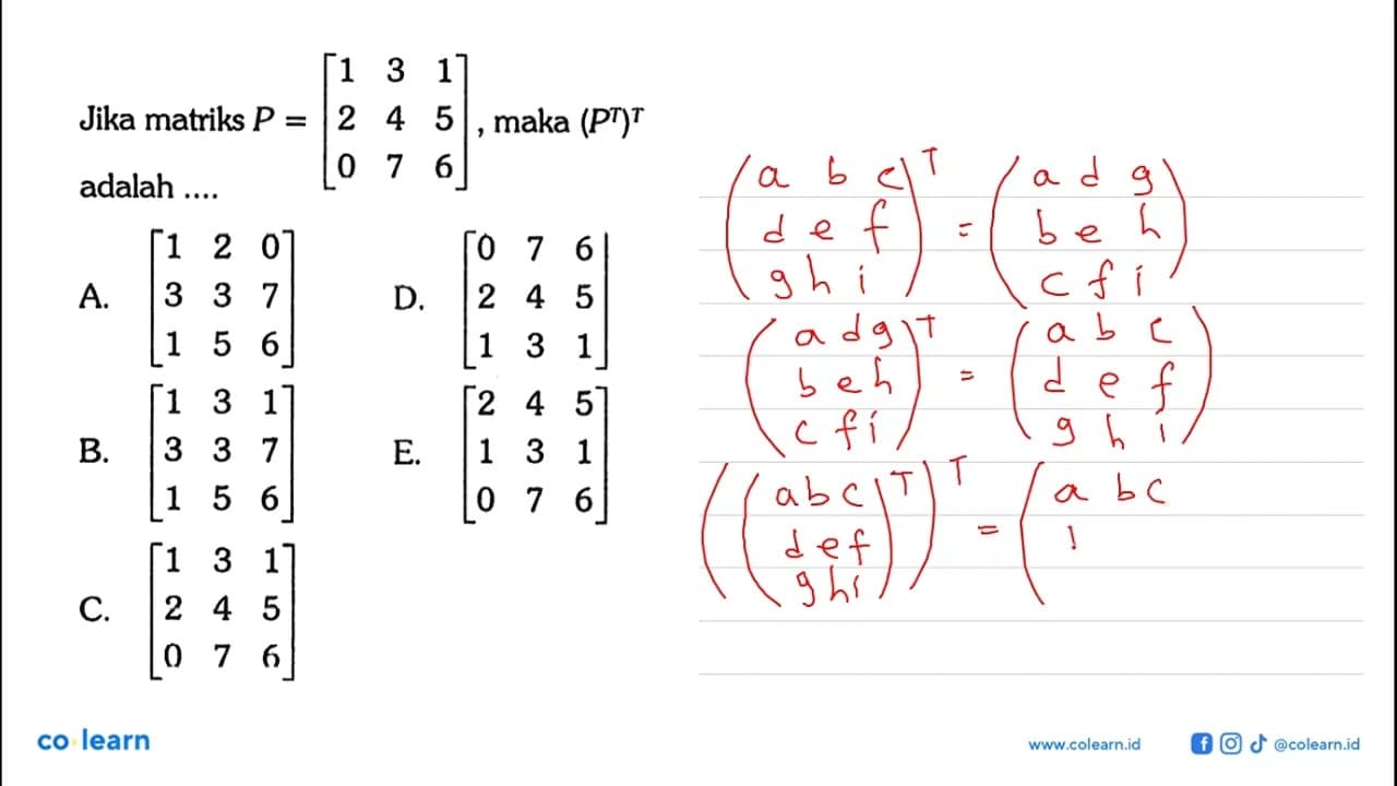 Jika matriks P=[1 3 1 2 4 5 0 7 6], maka (P^T)^T adalah