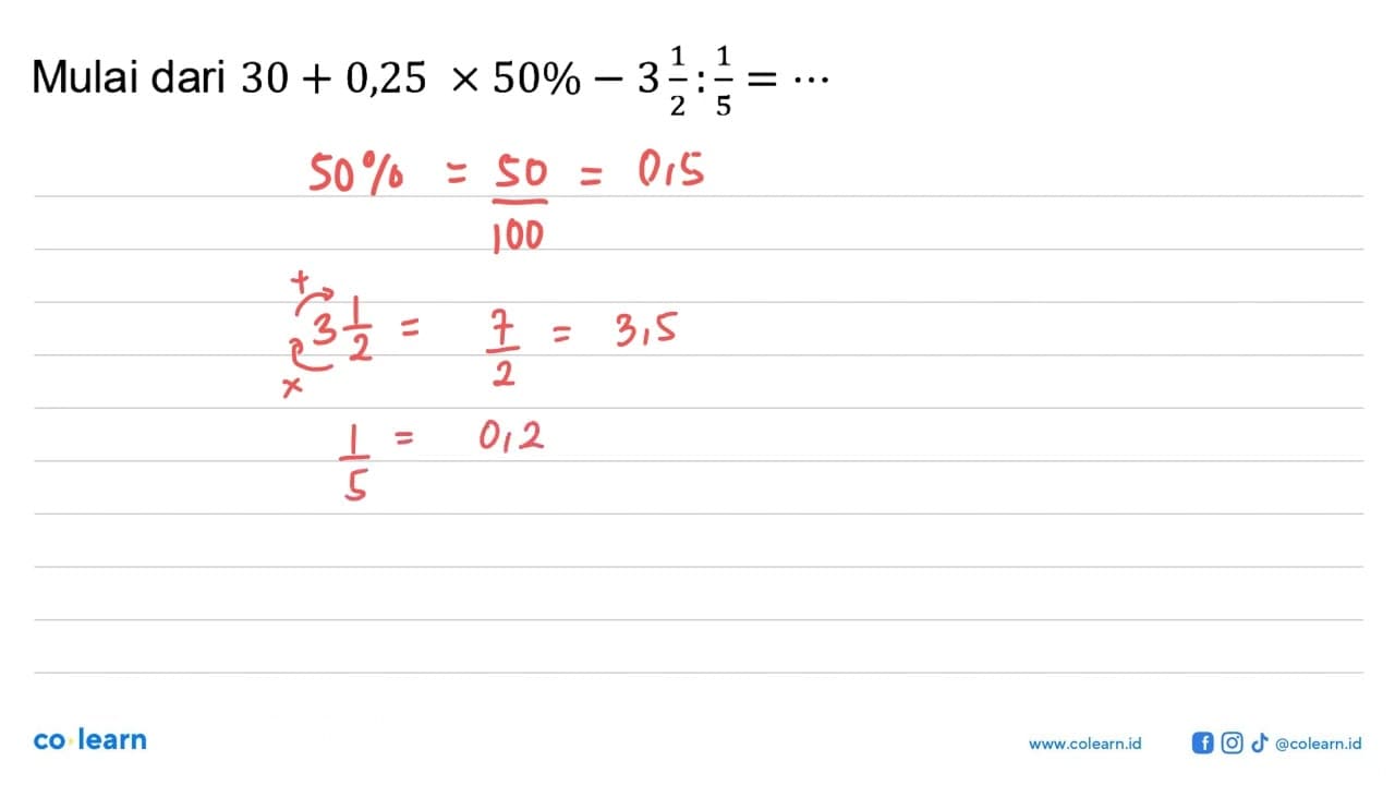 Mulai dari 30 + 0,25 x 50% - 3 1/2 : 1/5 = ...