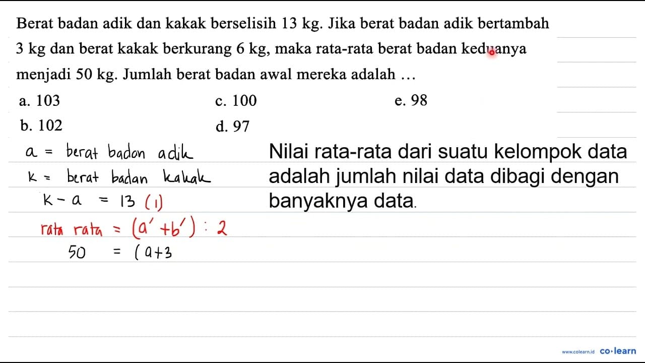 Berat badan adik dan kakak berselisih 13 kg . Jika berat