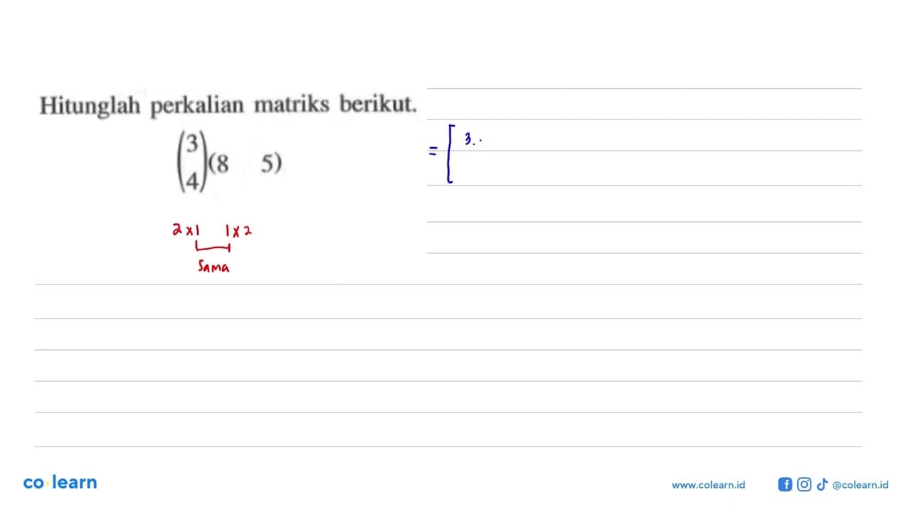 Hitunglah perkalian matriks berikut. (3 4)(8 5)