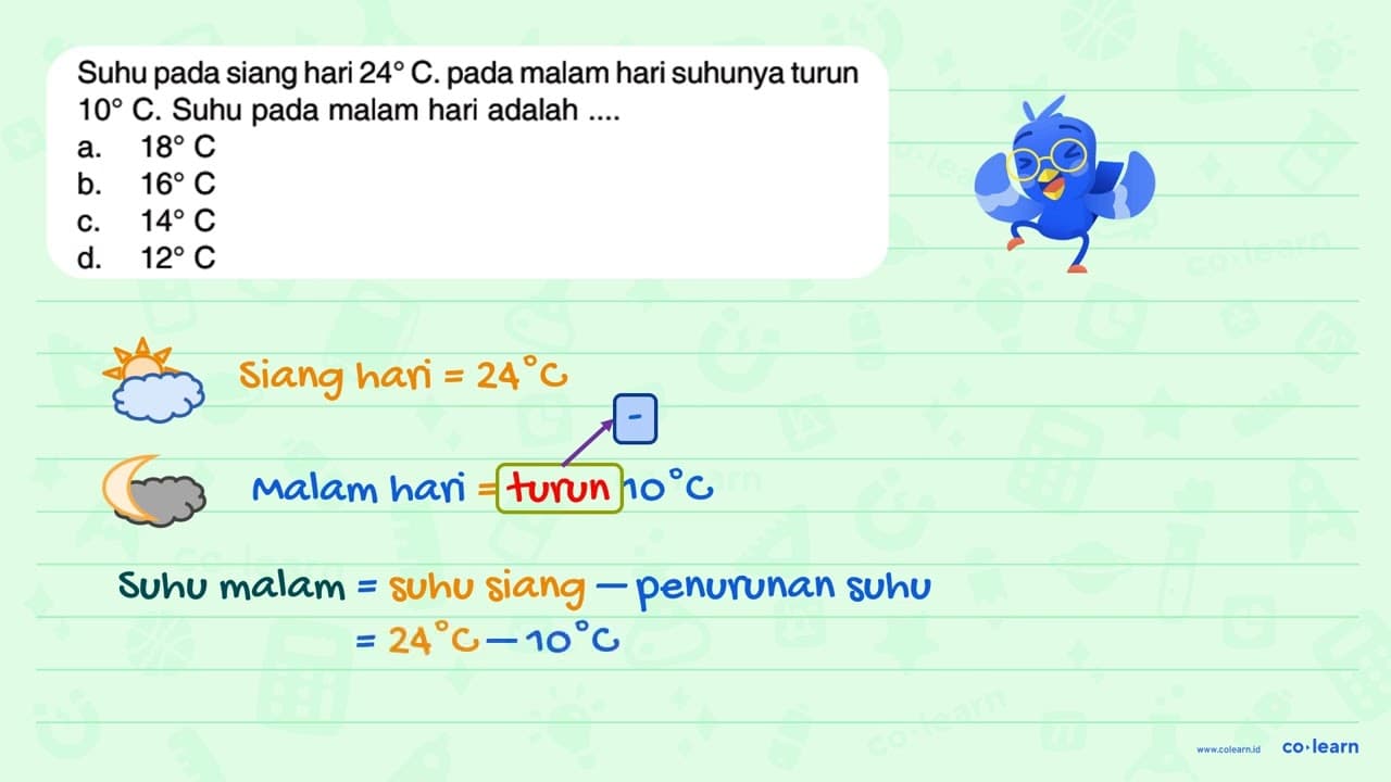 Suhu pada siang hari 24 C. pada malam hari suhunya turun 10