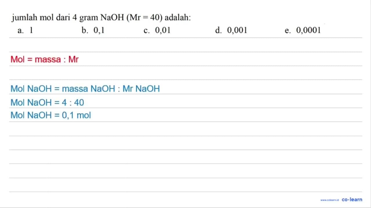 jumlah mol dari 4 gram NaOH(Mr=40) adalah: a. 1 b. 0,1 c.