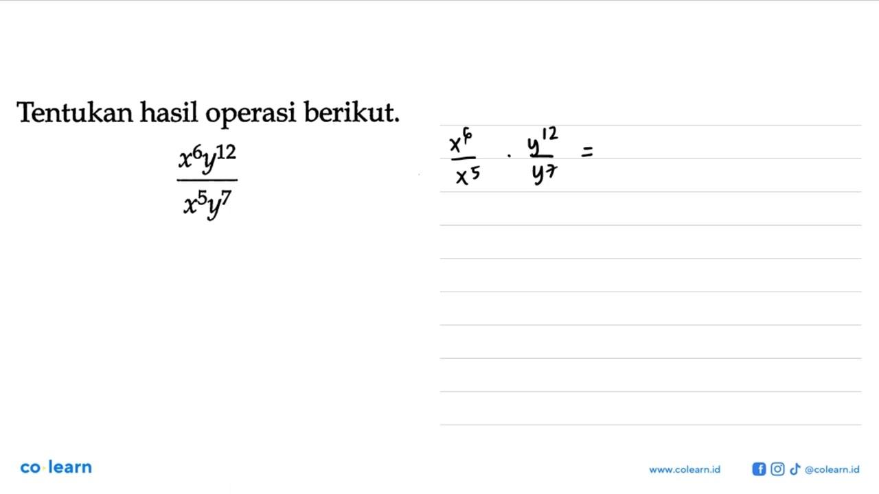 Tentukan hasil operasi berikut. (x^6 y^(12))/(x^5 y^7)