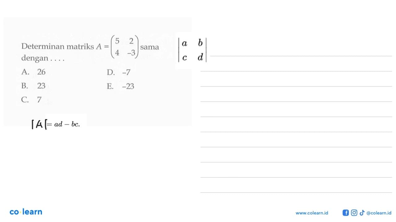 Determinan matriks A = (5 2 4 -3) sama dengan ....