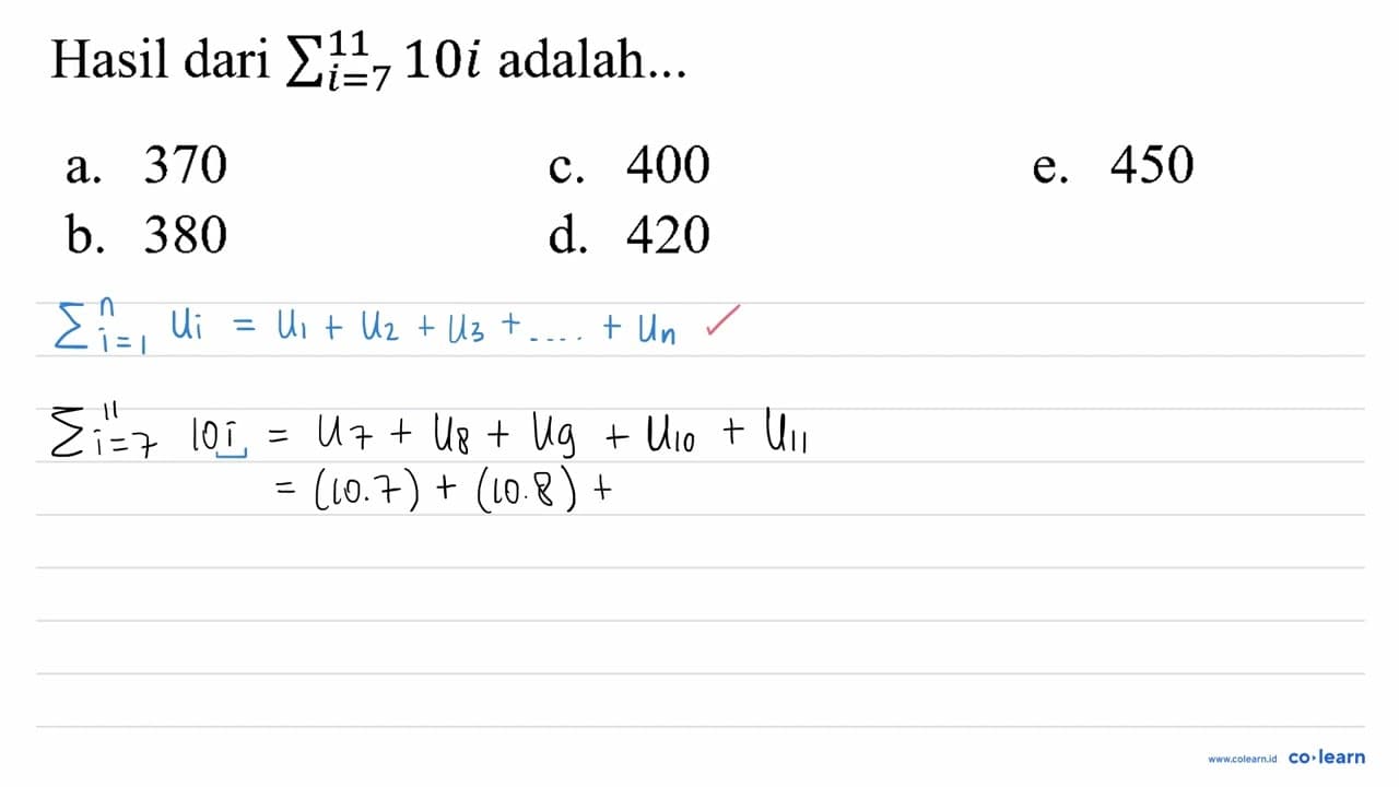 Hasil dari sigma{i=7)^(11) 10 i adalah... a. 370 c. 400 e.