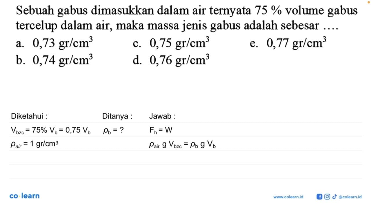 Sebuah gabus dimasukkan dalam air ternyata 75% volume gabus