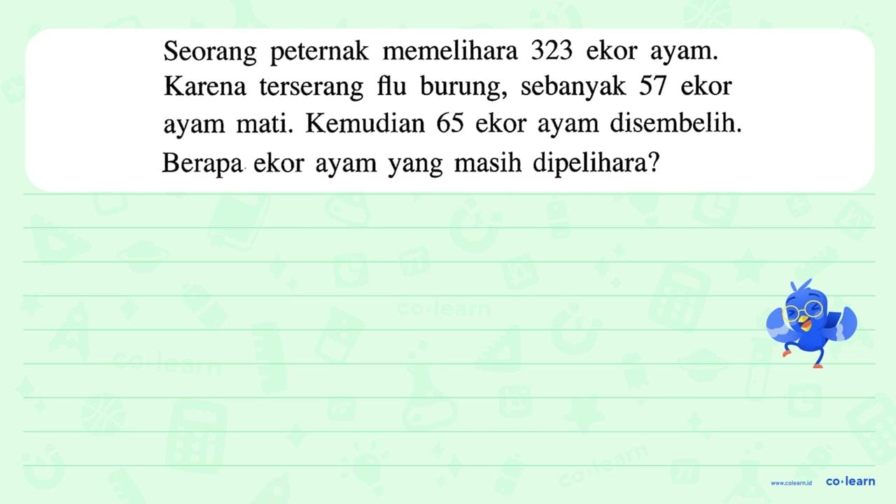 Seorang peternak memelihara 323 ekor ayam. Karena terserang