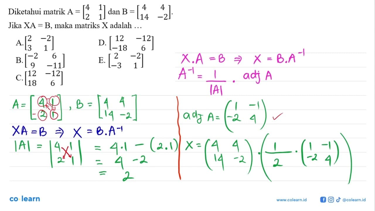 Diketahui matrik A = [4 1 2 1] dan B=[4 4 14 -2]. Jika XA =