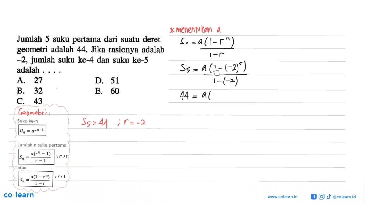 Jumlah 5 suku pertama dari suatu deret geometri adalah 44.