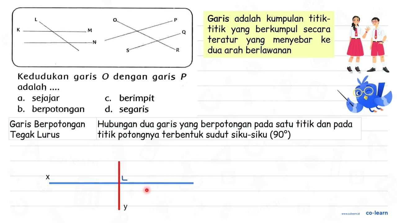 Kedudukan garis O dengan garis P adalah a. sejajar c.