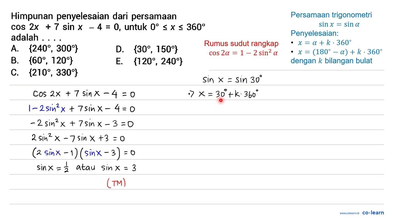 Himpunan penyelesaian dari persamaan cos 2 x+7 sin x-4=0 ,