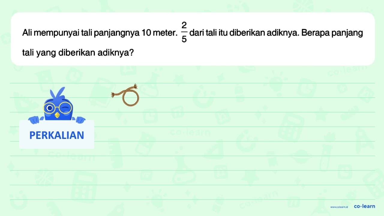 Ali mempunyai tali panjangnya 10 meter. 2/5 dari tali itu