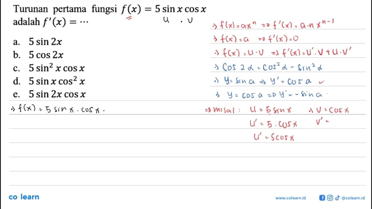 Turunan pertama fungsi f(x)=5 sin x cos x adalah f'(x)=..