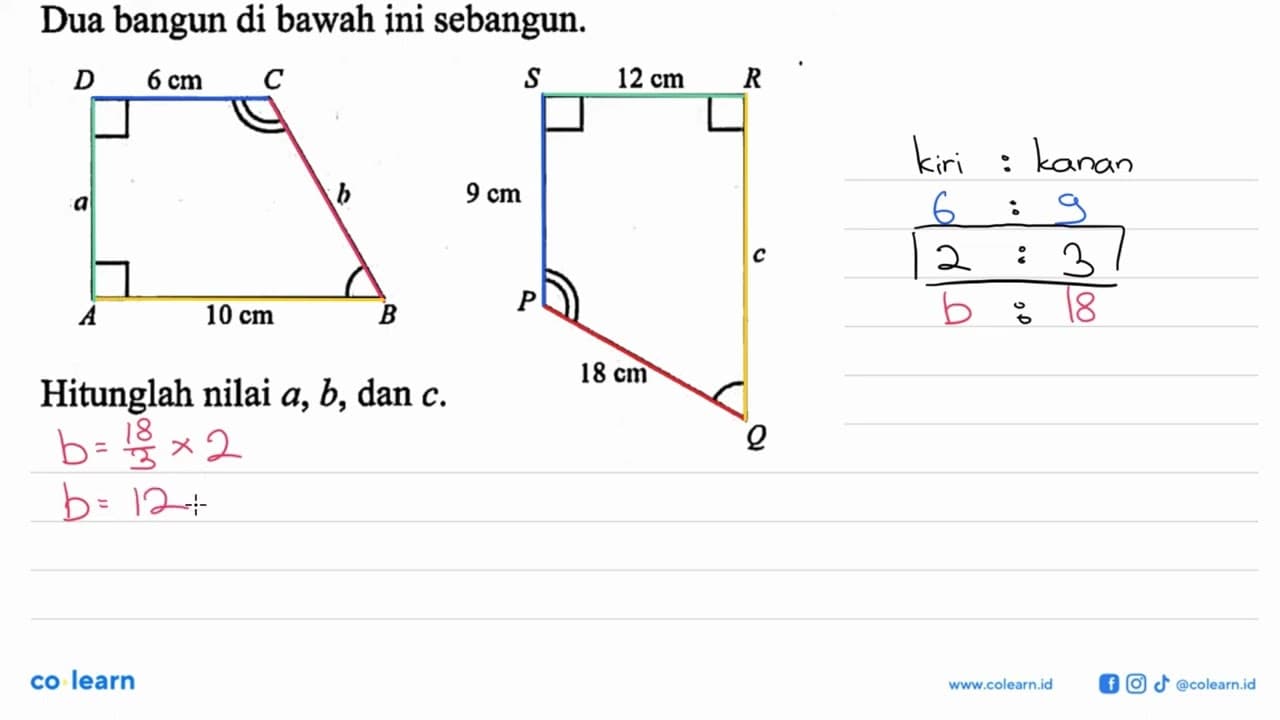 Dua bangun di bawah ini sebangun.A B C D 6cm a b 10cm P Q R