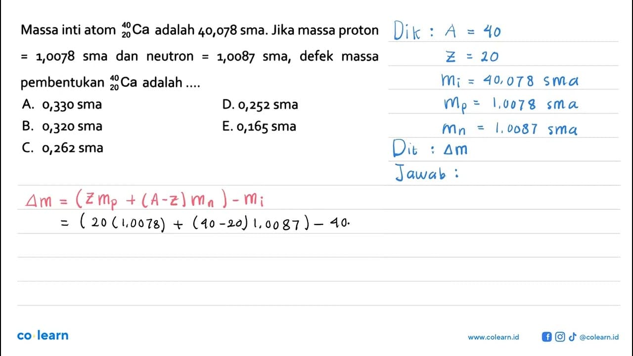 Massa inti atom 40 20 Ca adalah 40,078 sma. Jika massa