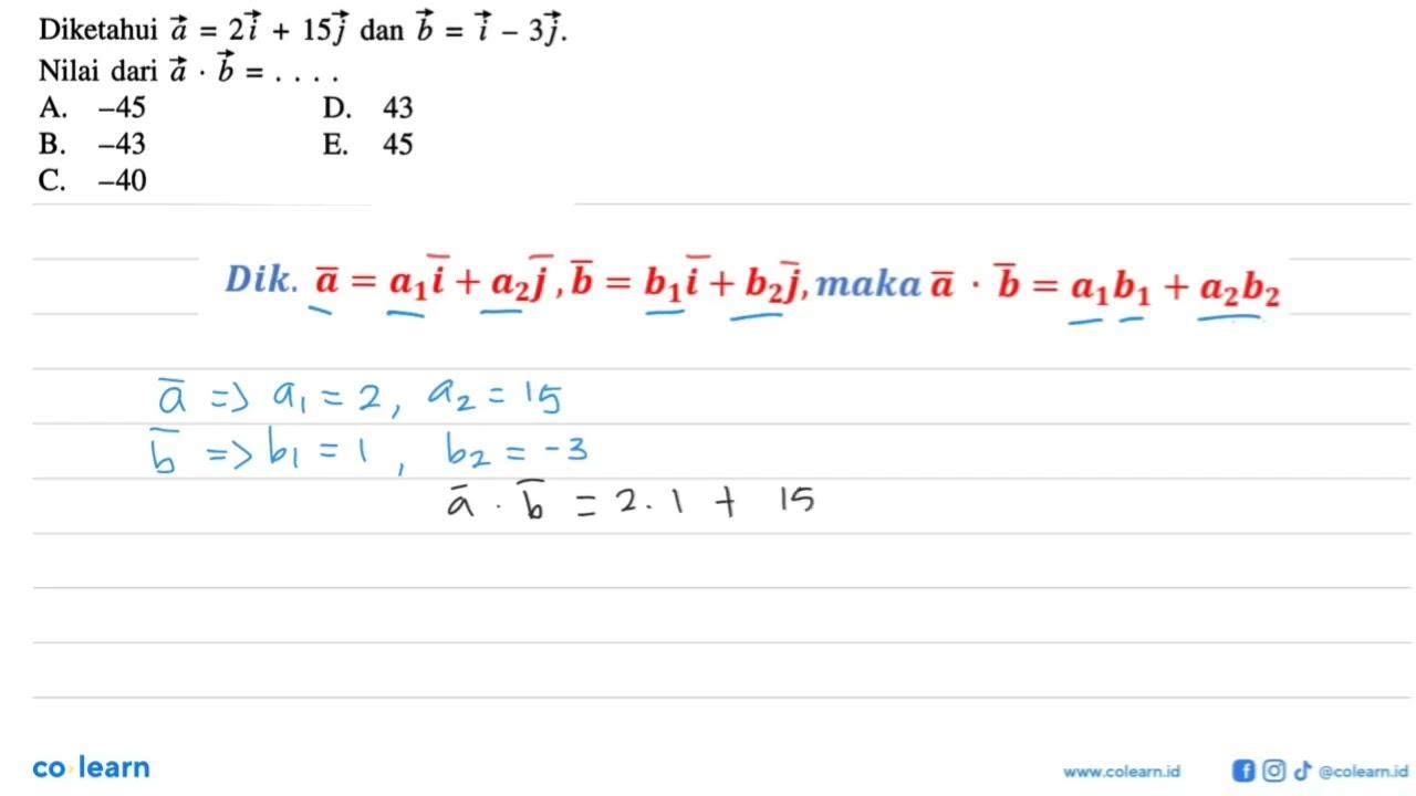 Diketahui vektor a=2i+15j dan vektor b=i-3j Nilai dari a.b=