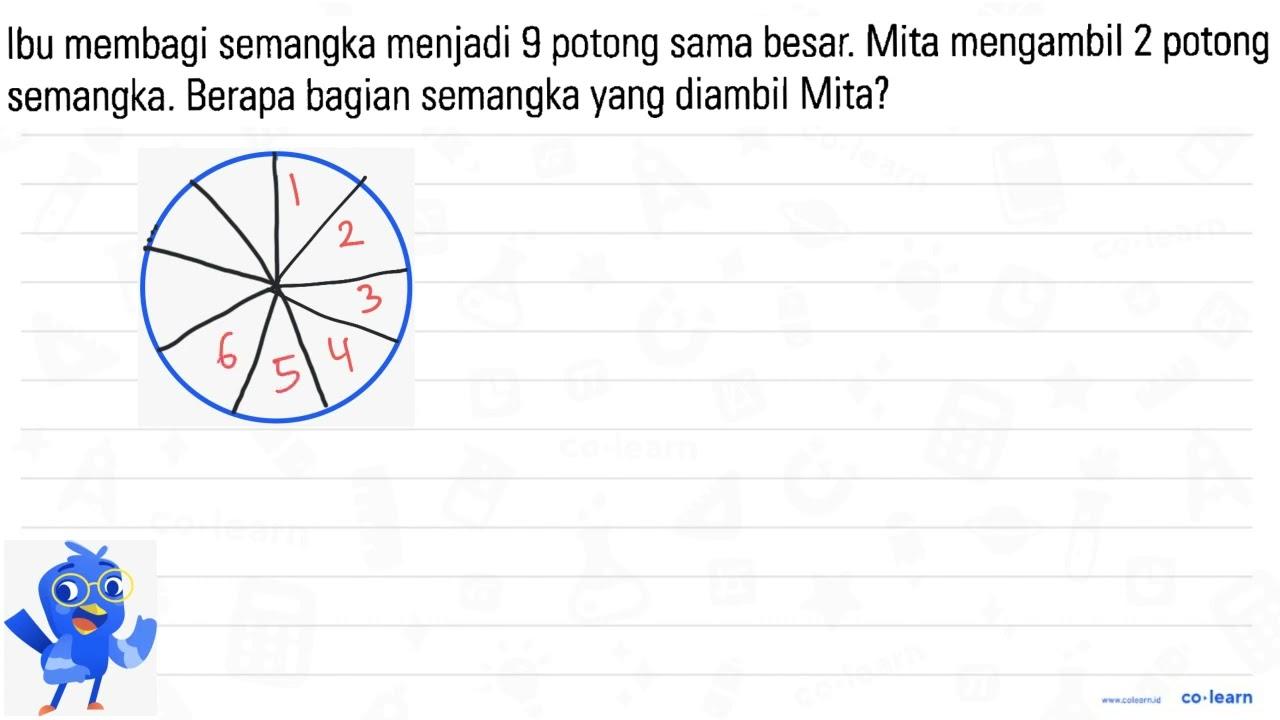 Ibu membagi semangka menjadi 9 potong sama besar. Mita