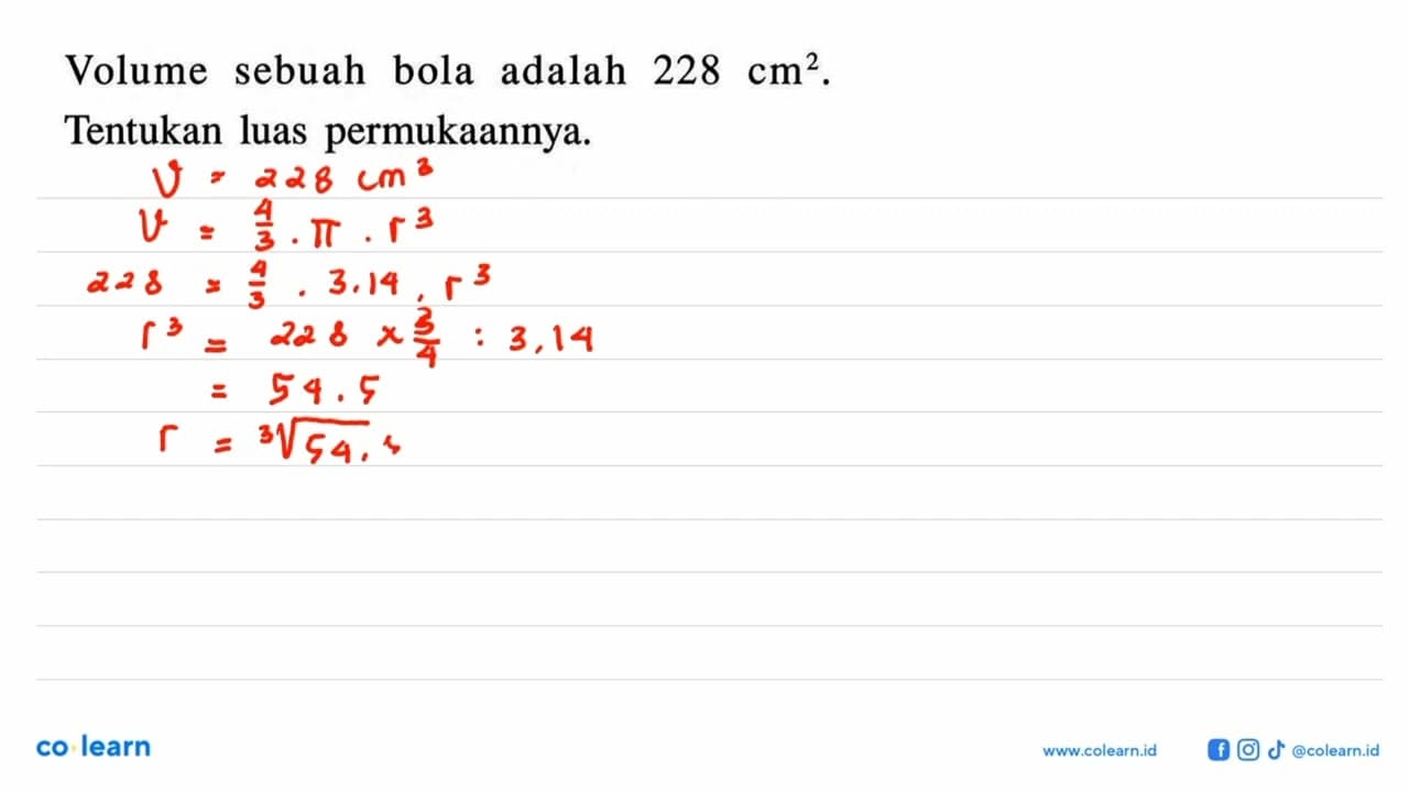 Volume sebuah bola adalah 228 cm^2. Tentukan luas