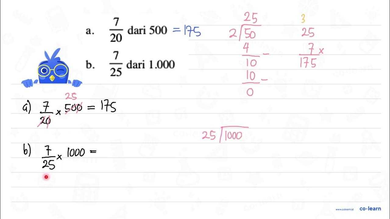 a. 7/20 dari 500 b. 7/25 dari 1.000