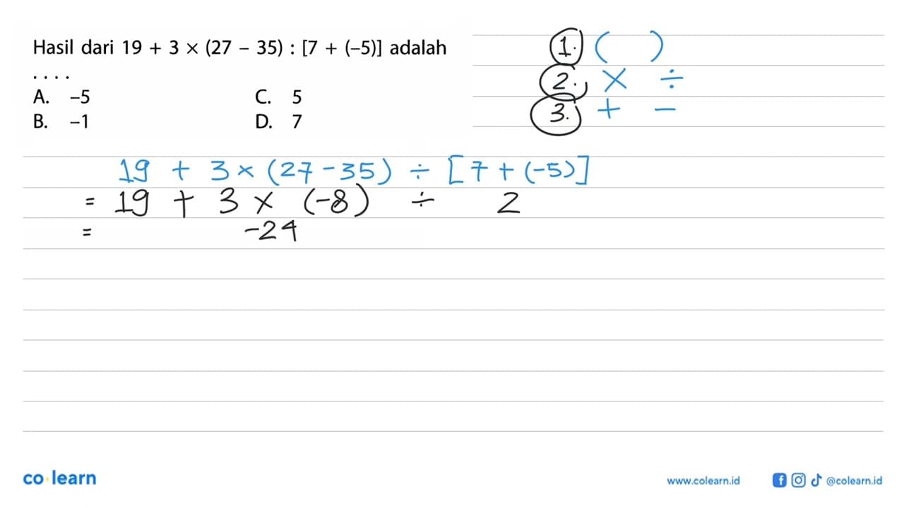 Hasil dari 19 + 3 X (27 - 35) : [7 + (-5)] adalah .... A.