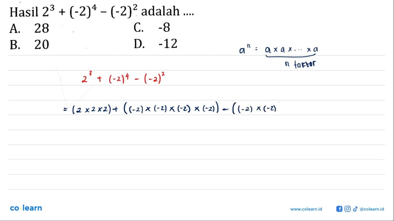 Hasil 2^3 + (-2)^4 - (-2)^2 adalah ... A. 28 C. -8 B. 20 D.