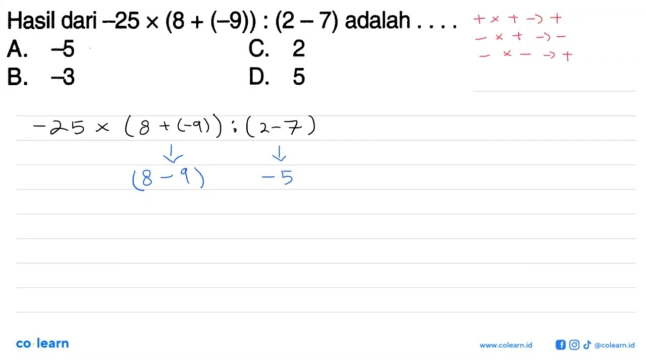 Hasil dari -25 x (8 + (-9)) : (2 - 7) adalah A. -5 B. -3 C.