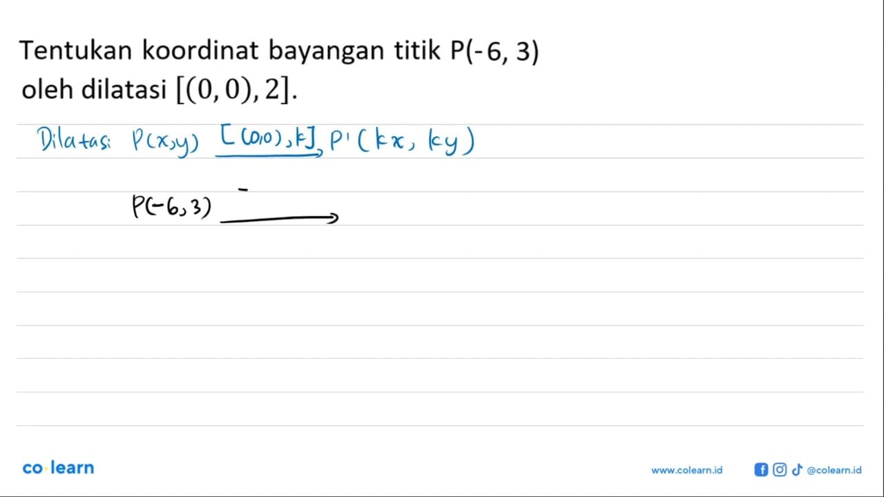 Tentukan koordinat bayangan titik P(-6,3) oleh dilatasi