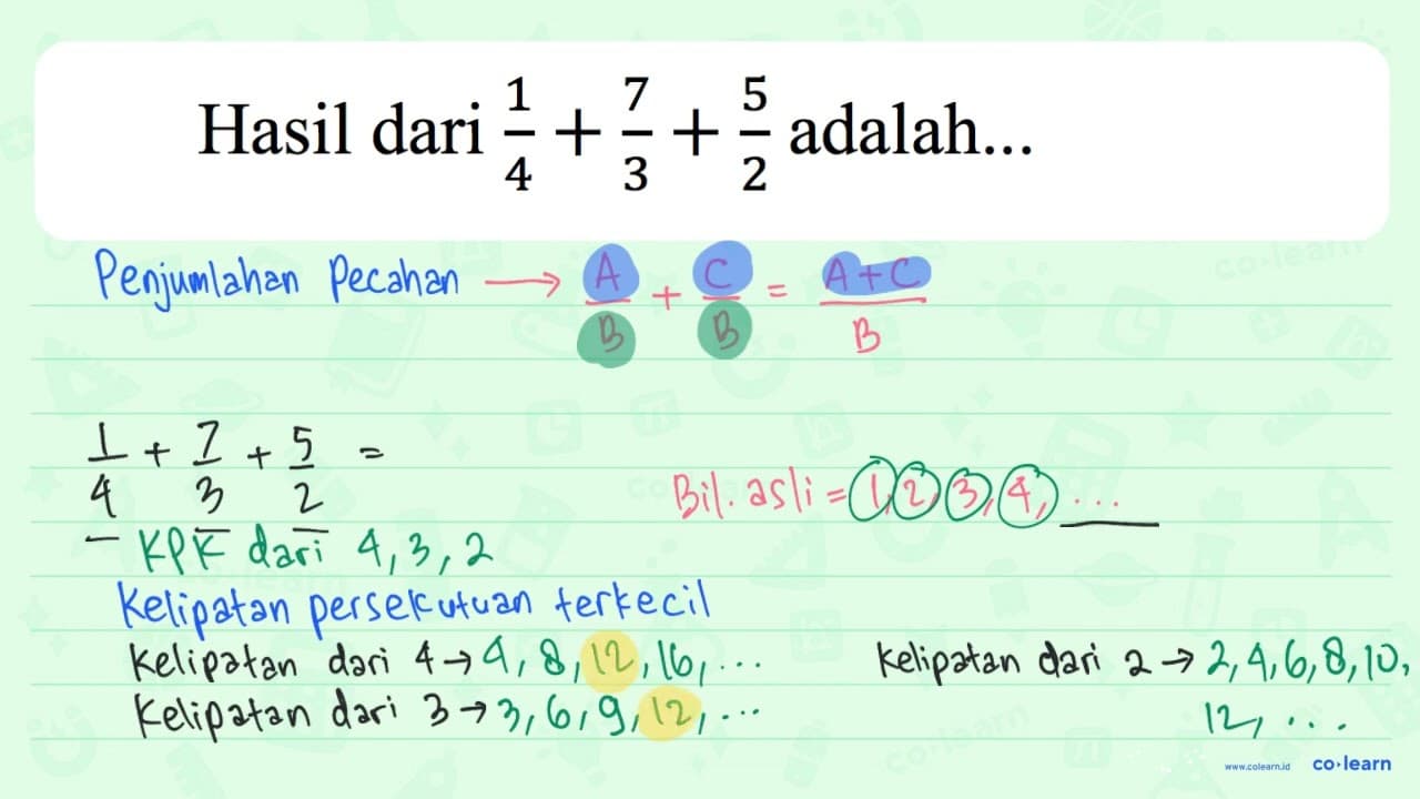 Hasil dari (1)/(4)+(7)/(3)+(5)/(2) adalah...