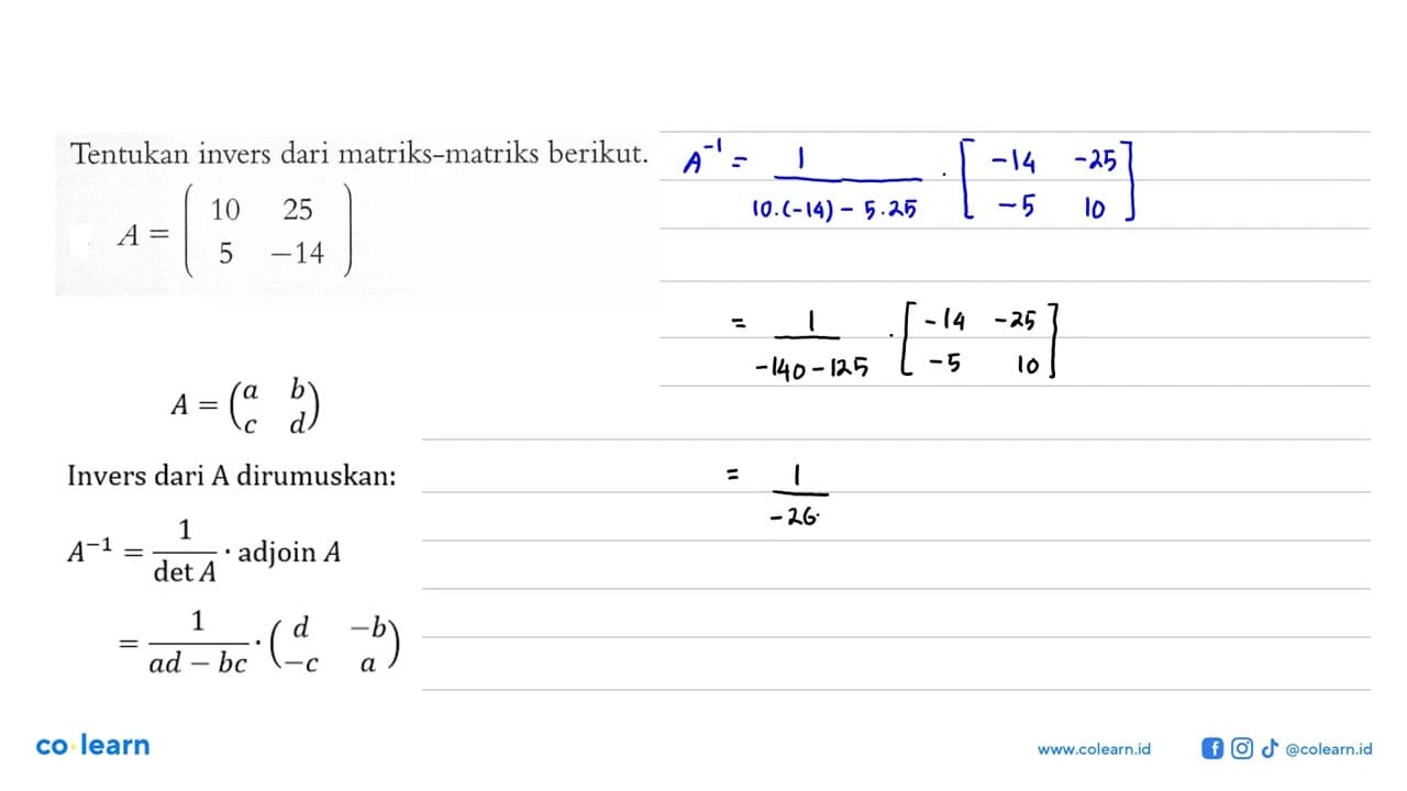 Tentukan invers dari matriks-matriks berikut. A=(10 25 5