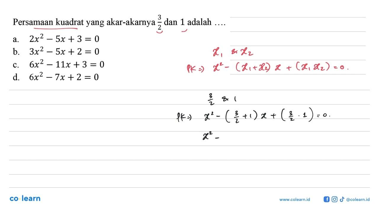 Persamaan kuadrat yang akar-akarnya 3/2 dan 1 adalah ....