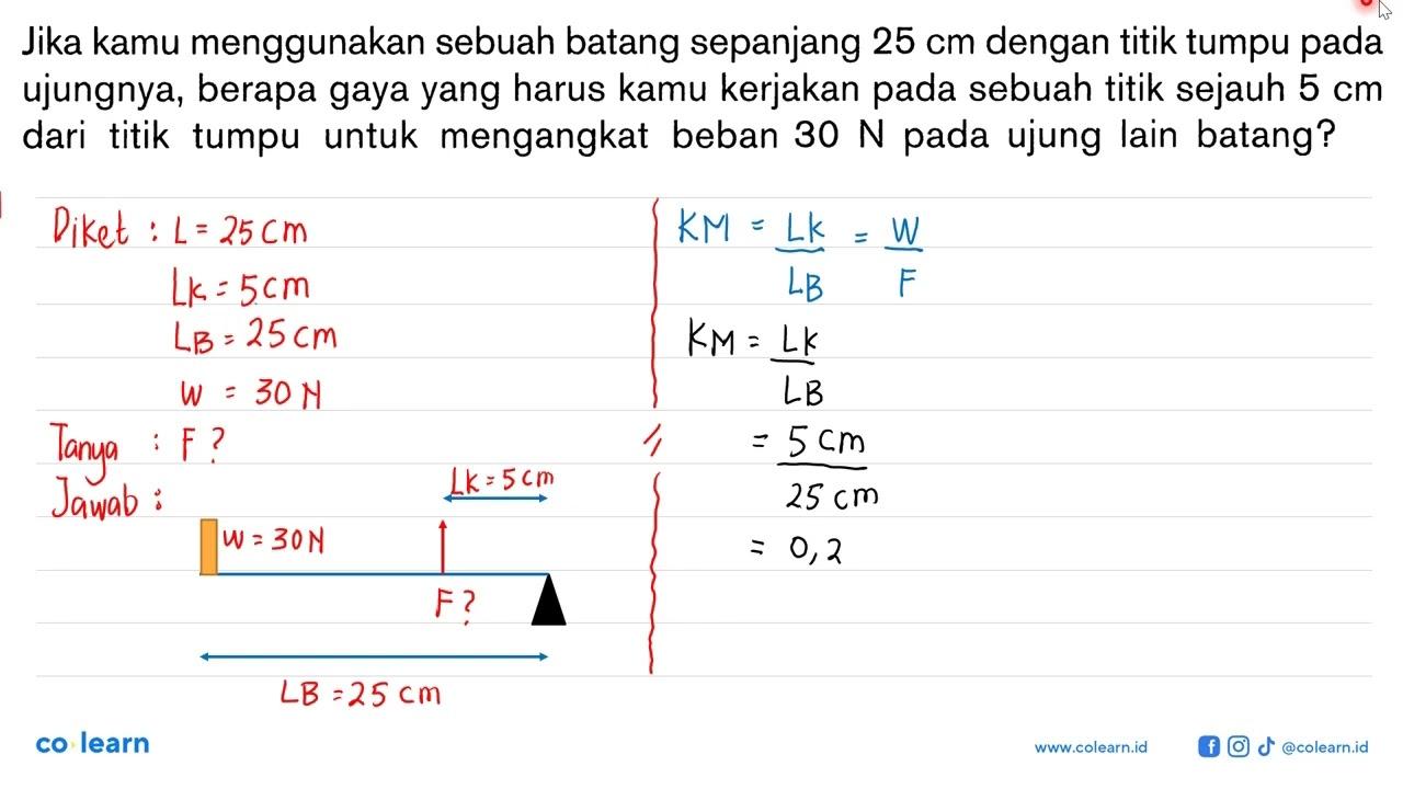 Jika kamu menggunakan sebuah batang sepanjang 25 cm dengan