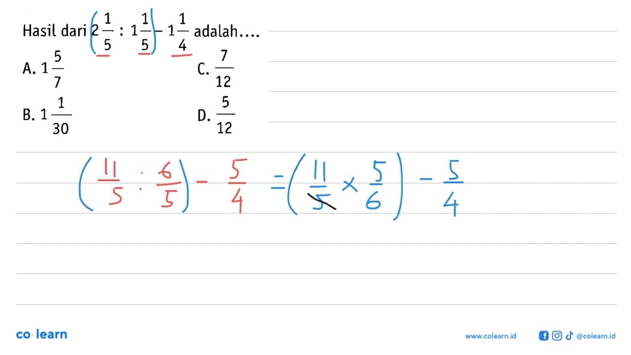 Hasil dari 2 1/5: 1 1/5 - 1 1/4 -1 adalah a. 1 5/7 b. 1