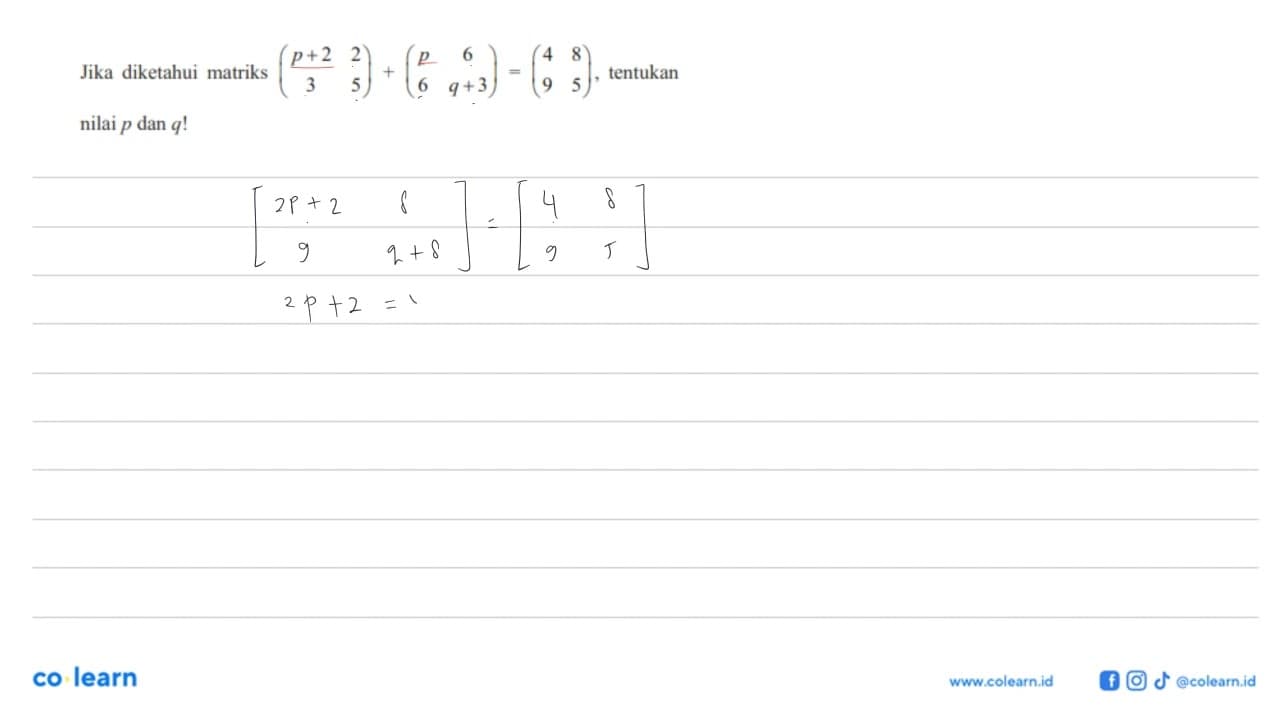 Jika diketahui matriks (p+2 2 3 5)+(p 6 6 q+3)=(4 8 9 5),