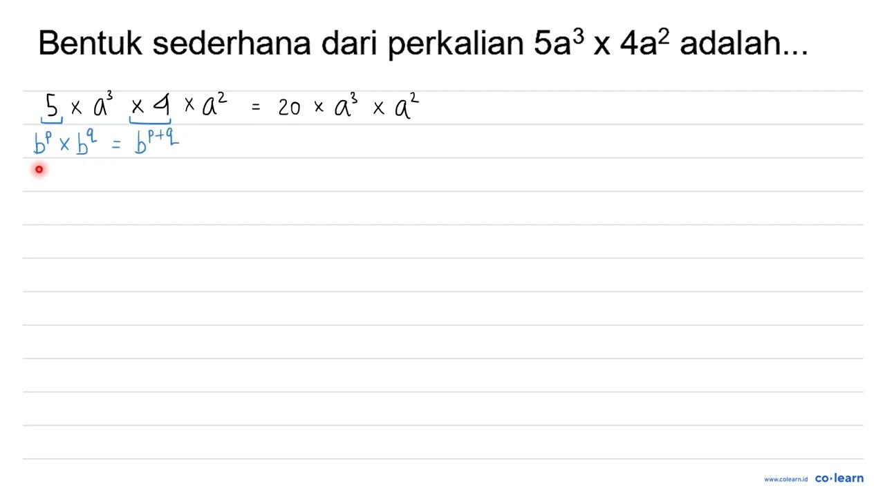 Bentuk sederhana dari perkalian 5 a^(3) x 4 a^(2) adalah...