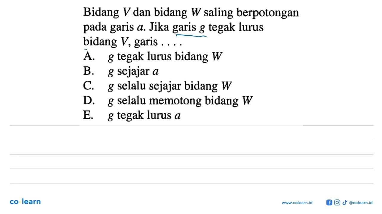 Bidang V dan bidang W saling berpotongan pada garis a. Jika