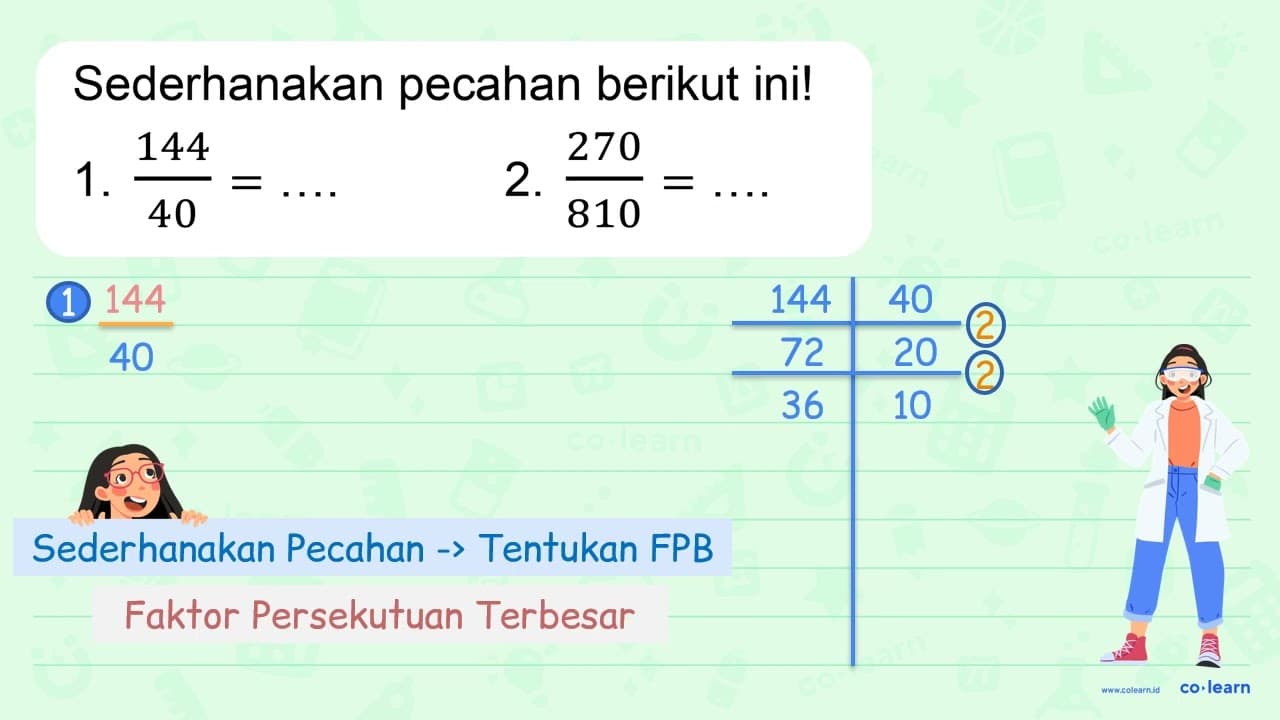 Sederhanakan pecahan berikut ini! 1. (144)/(40)=... 2.