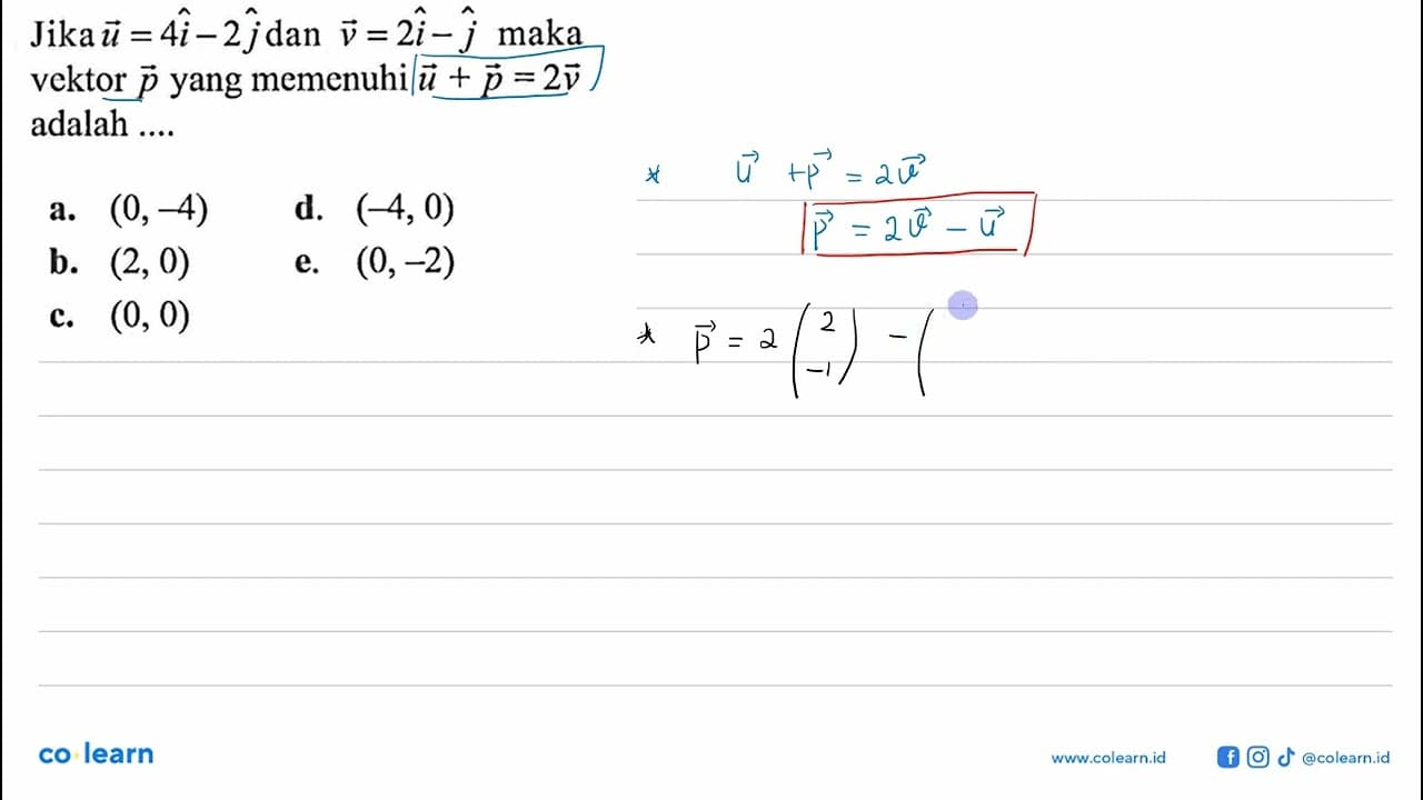 Jika u=4i-2j dan v=2i-j maka vektor p yang memenuhi u+p=2v