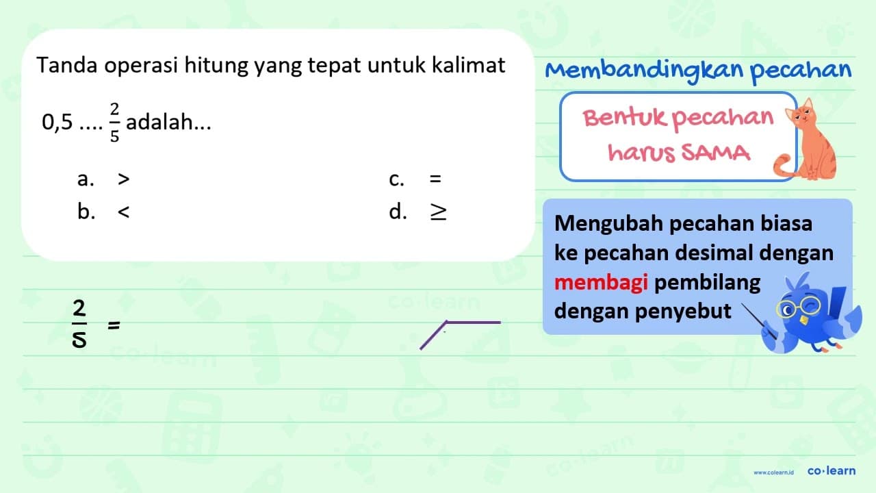 Tanda operasi hitung yang tepat untuk kalimat 0,5 ... 2/5