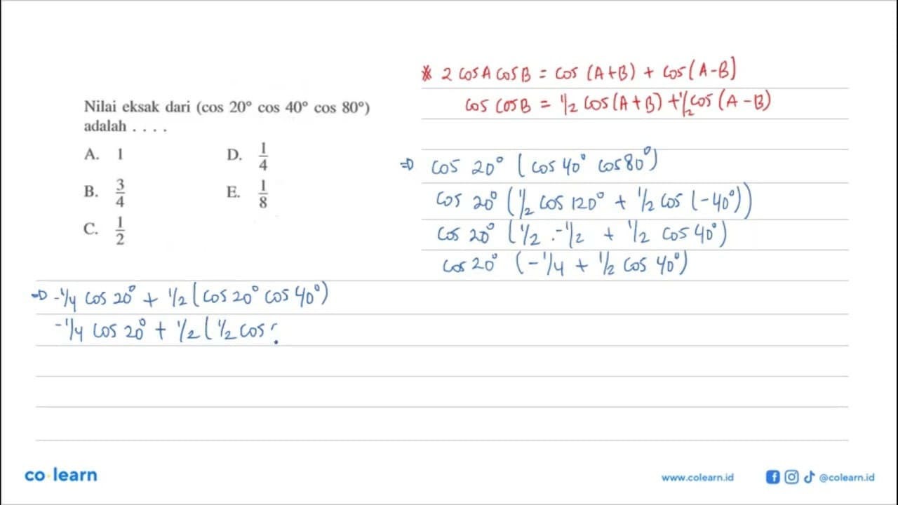 Nilai eksak dari (cos 20 cos 40 cos 80) adalah....