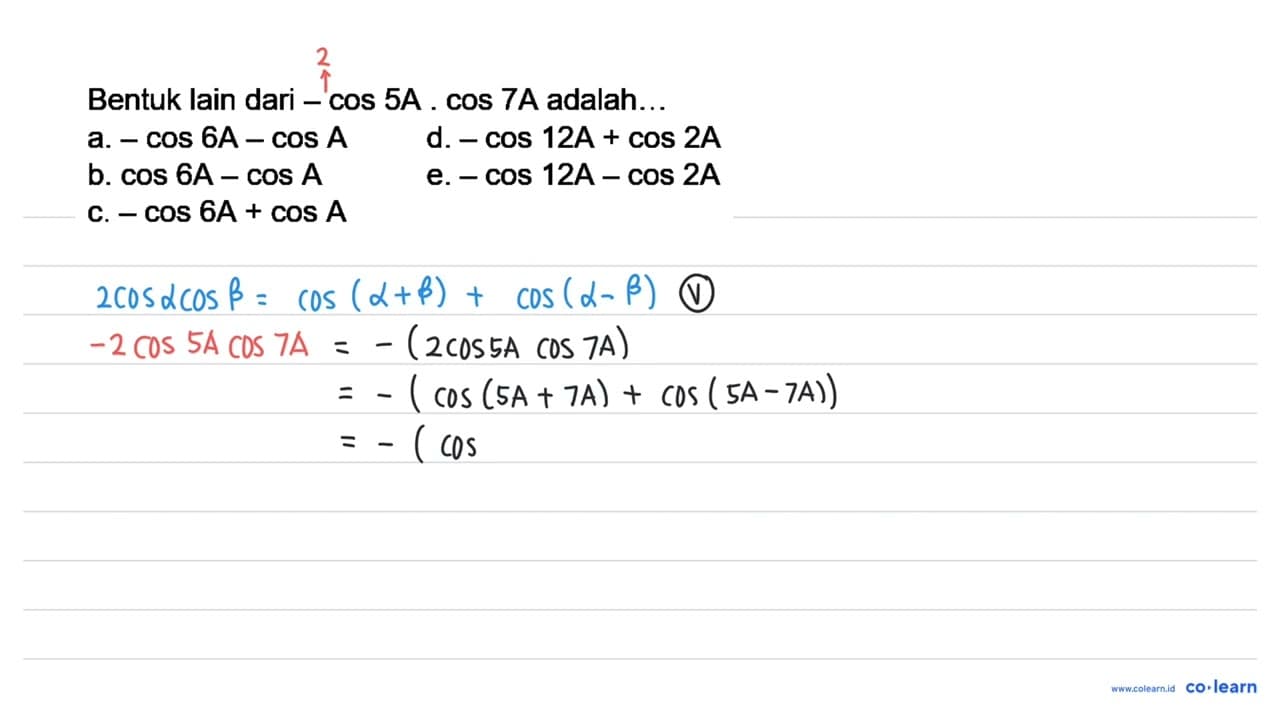 Bentuk lain dari -cos 5A . cos 7A adalah... a. -cos 6 A-cos