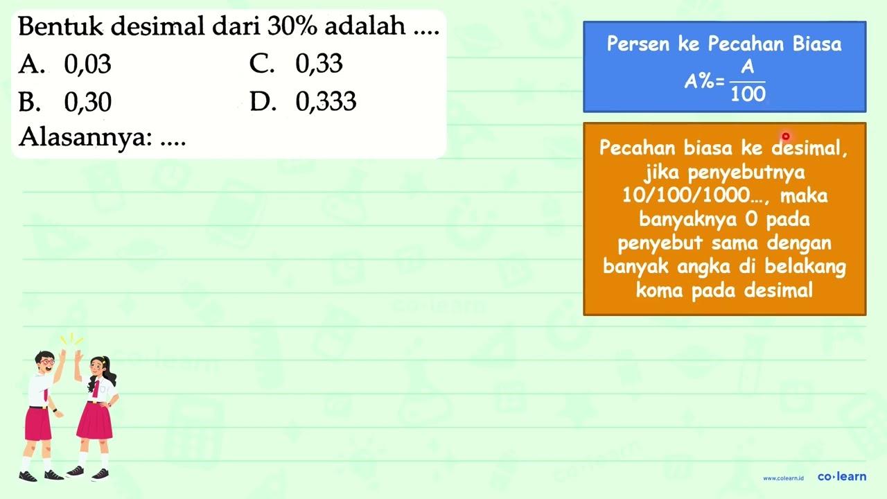 Bentuk desimal dari 30 % adalah .... Alasannya: ....