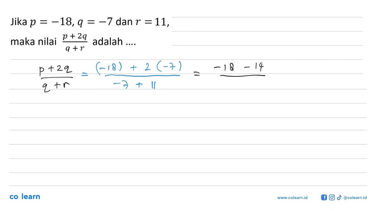 Jika p=-18, q=-7 dan r=11, maka nilai (p+2q)/(q+r)