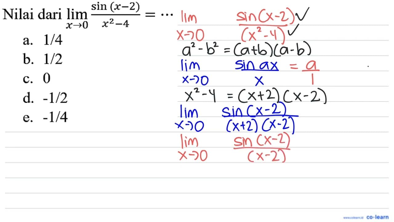 Nilai dari lim _(x -> 0) (sin (x-2))/(x^(2)-4)=.. a. 1 / 4