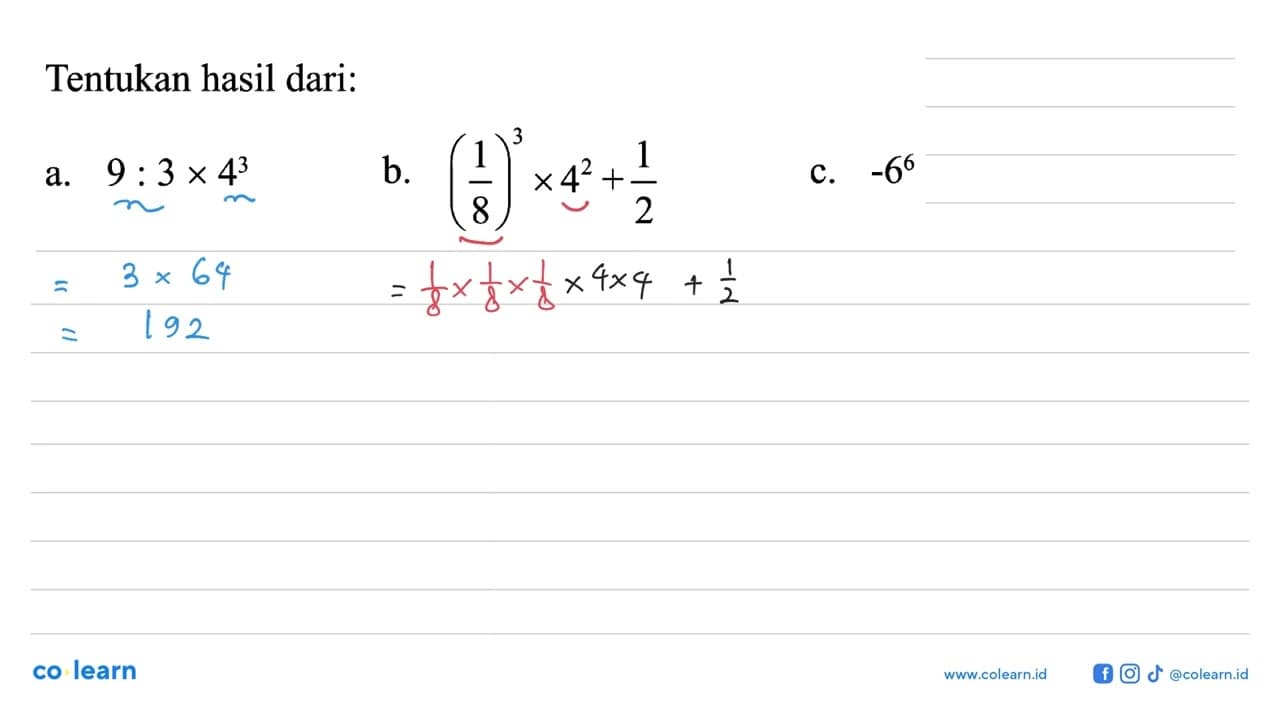 Tentukan hasil dari : a. 9 : 3 x 4^3 b. (1/8)^3 x 4^2 + 1/2